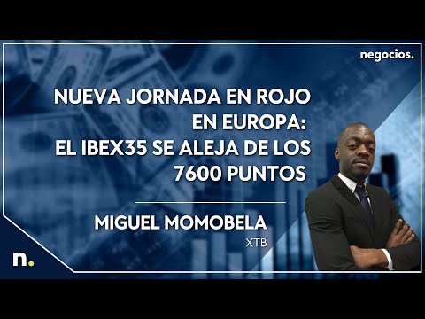 Nueva jornada en rojo en Europa: el IBEX35 se aleja de los 7600 puntos