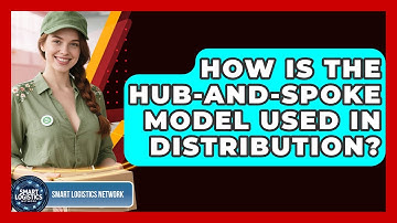 How Is The Hub-and-Spoke Model Used In Distribution? - Smart Logistics Network