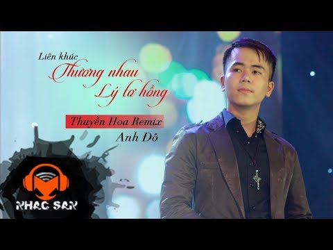 LK Thương Nhau Lý Tơ Hồng- Thuyền Hoa Remix | Anh Đô