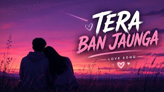 Tera Ban Jaunga ❤️ | Slowed + Reverb | Romantic Love Song | Couple Love Vibes | Dilora Lofi