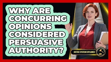 Why Are Concurring Opinions Considered Persuasive Authority? - Justice System Explained