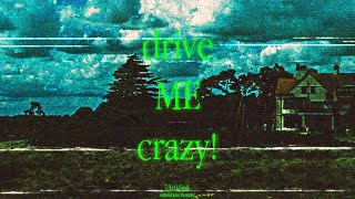 drive ME crazy!
