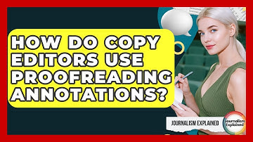 How Do Copy Editors Use Proofreading Annotations? - Journalism Explained