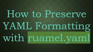 How to Preserve YAML Formatting with ruamel.yaml Profile