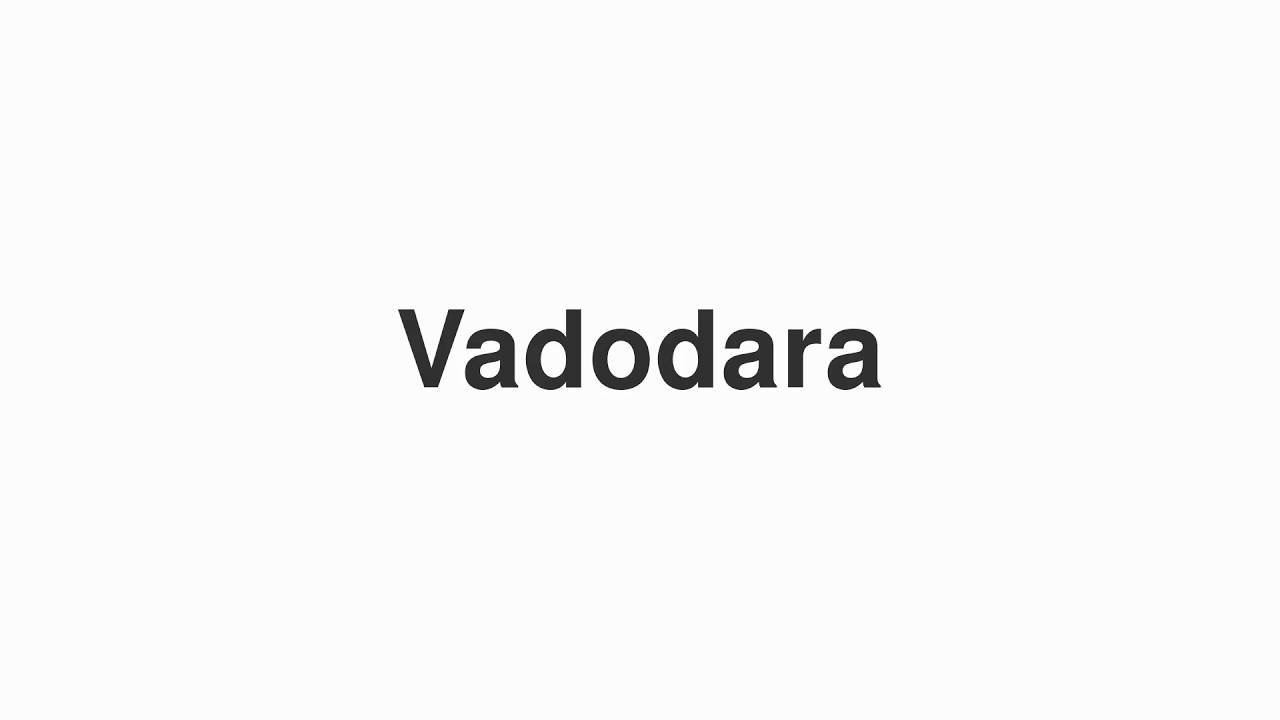 How to Pronounce "Vadodara"