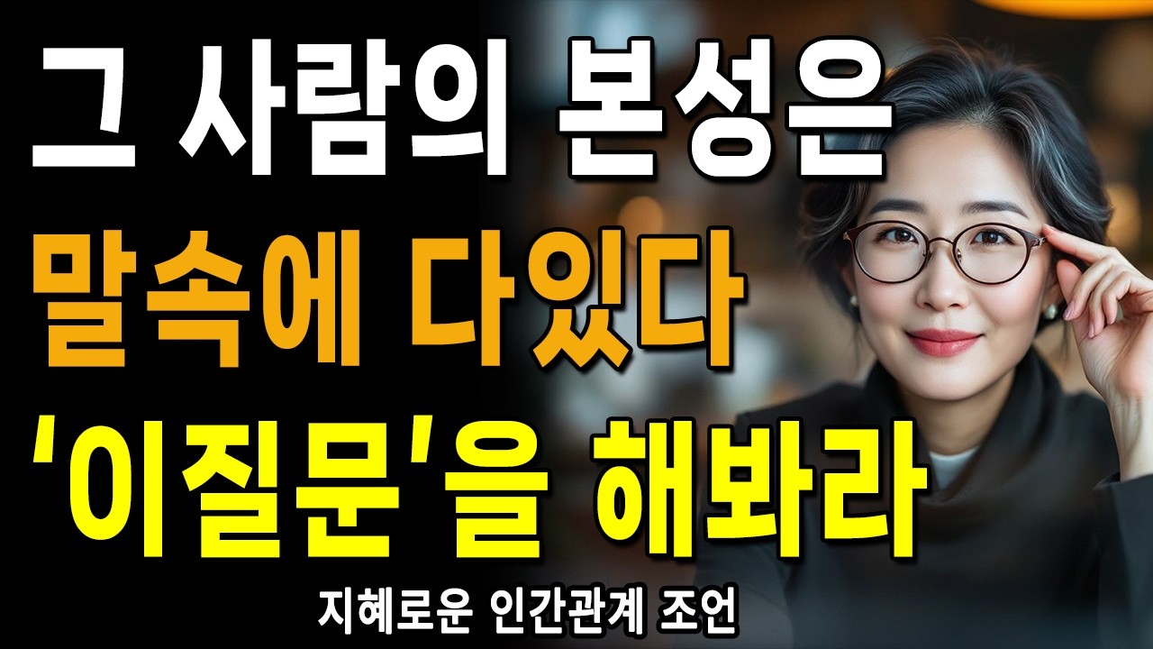 딱 “이 질문” 하나면, 본성이 다 보입니다 | '이 말' 한 번이라도 한다면, 절대 가까이 두지 마세요 | 지혜로운 인간관계 조언 | 인생 | 명언 | 마음 | 행복