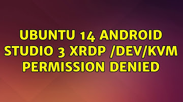 Ubuntu: Ubuntu 14 Android Studio 3 xrdp /dev/kvm permission denied (4 Solutions!!)