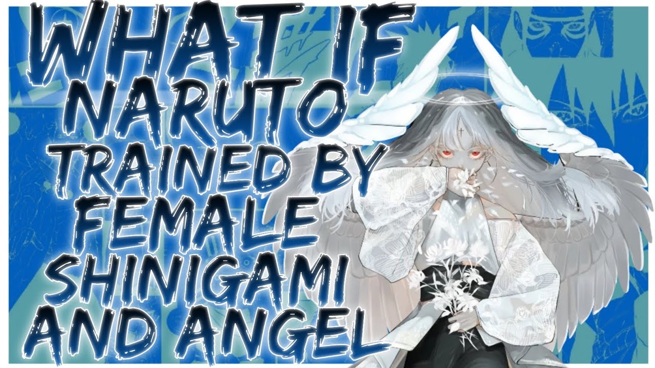 what if naruto is trained by female shinigami and angel