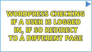 Wordpress: Checking if a user is logged in, if so redirect to a different page (2 Solutions!!)