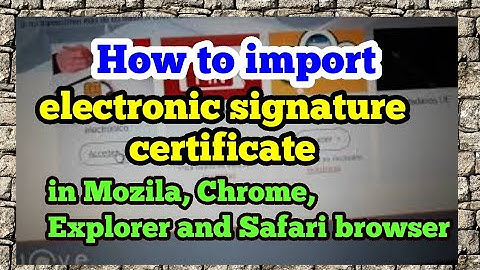 How to import electronic signature certificate in Mozila, Chrome, Explorer and Safari browser