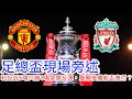 【曼筆現場旁述】足總盃32強曼聯ＶＳ利物浦現場旁述，FA Cup Man United VS Liverpool Live Commentary　（中文旁述）｜【中醫曼筆】20210124