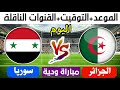 موعد مباراة الجزائر وسوريا اليوم مباراة ودية تعرف على القنوات الناقلةلمباراة الجزائر وسوريا والتوقيت 