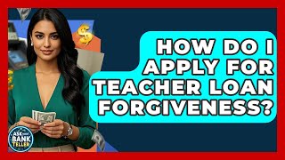 How Do I Apply For Teacher Loan Forgiveness - Ask Your Bank Teller