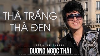 Thà trắng thà đen - Dương Ngọc Thái