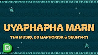 TNK MusiQ, Dj Maphorisa & Seun1401 - Uyaphapha Marn (Lyrics) feat. Scotts Maphuma, Kabelo Sings