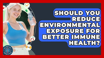 Should You Reduce Environmental Exposure For Better Immune Health? - All About the Immune System