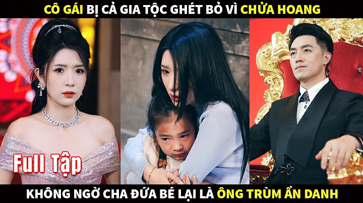 Cô gái bị cả gia tộc ghét bỏ vì chửa hoang, không ngờ cha đứa bé lại là Ông Trùm ẩn danh