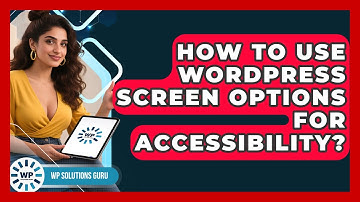 How To Use WordPress Screen Options For Accessibility? - WP Solutions Guru