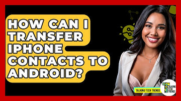 How Can I Transfer iPhone Contacts To Android? - Talking Tech Trends