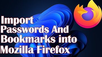 Import Passwords And Bookmarks into Mozilla Firefox