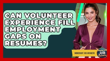 Can Volunteer Experience Fill Employment Gaps On Resumes? - Immigrant Job Answers