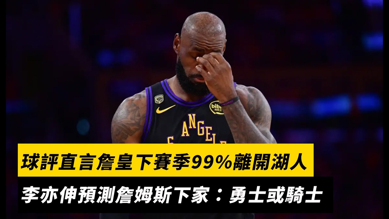 球評直言詹皇下賽季99%離開湖人　李亦伸預測詹姆斯下家：勇士或騎士｜NOWNEWS