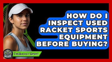How Do I Inspect Used Racket Sports Equipment Before Buying? - The Racket Xpert