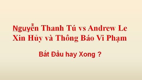 Nguyễn Thanh Tú vs Andrew Le Xin Hủy và Thông Báo Vi Phạm