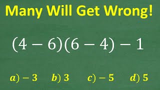 (4 – 6) times (6 – 4) minus 1 =? A BASIC Math problem MANY will get WRONG!