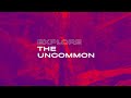 Explore the Uncommon