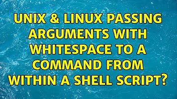 Unix & Linux: Passing arguments with whitespace to a command from within a shell script?