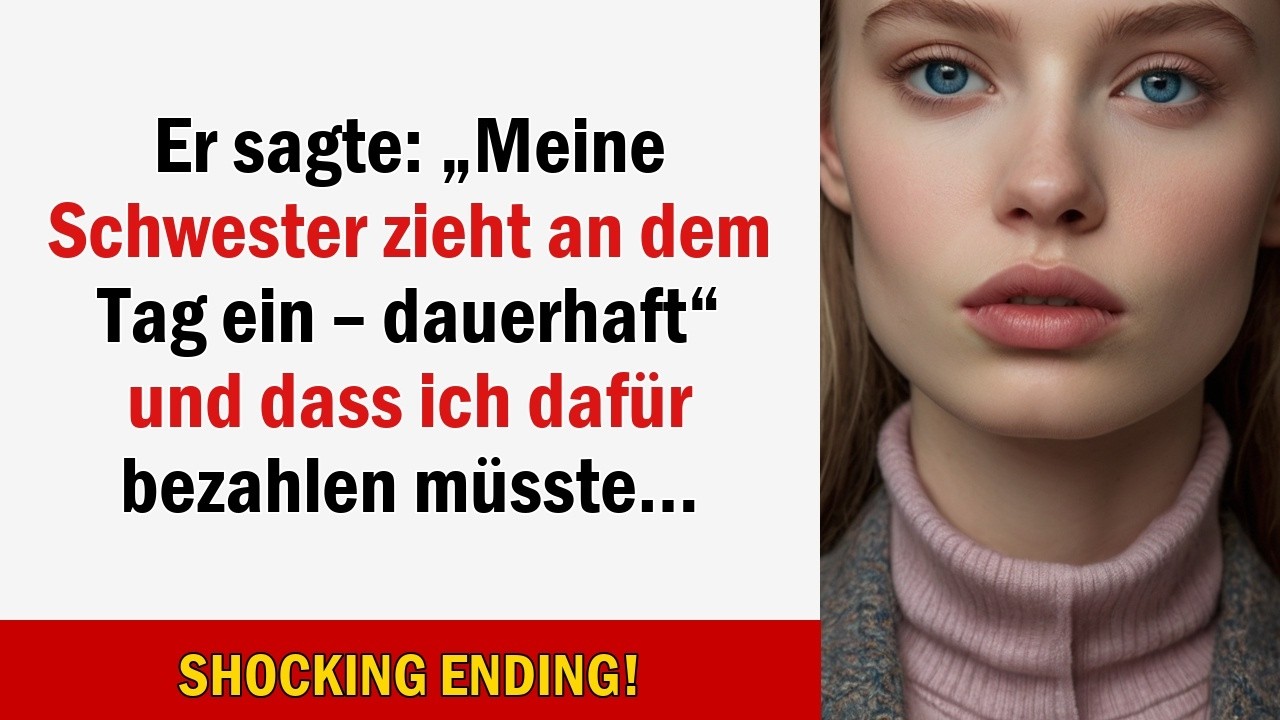 Er sagte: „Meine Schwester zieht an dem Tag ein – dauerhaft“ und dass ich dafür bezahlen müsste…