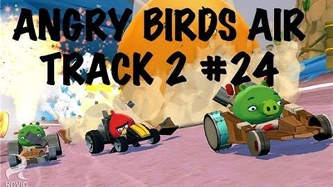 ANGRY BIRDS GO - AIR - TRACK 2 - #24 - LIVE COMMENTS - Gameplay Walkthrough IOS, Android