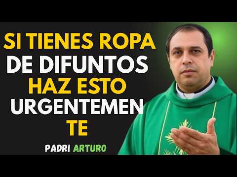 La Ropa de los Fallecidos: Padre Arturo Advierte NO Debes Guardarla