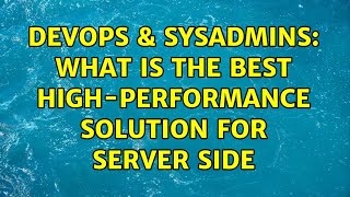 DevOps & SysAdmins: What is the best high-performance solution for server side (2 Solutions!!) Information