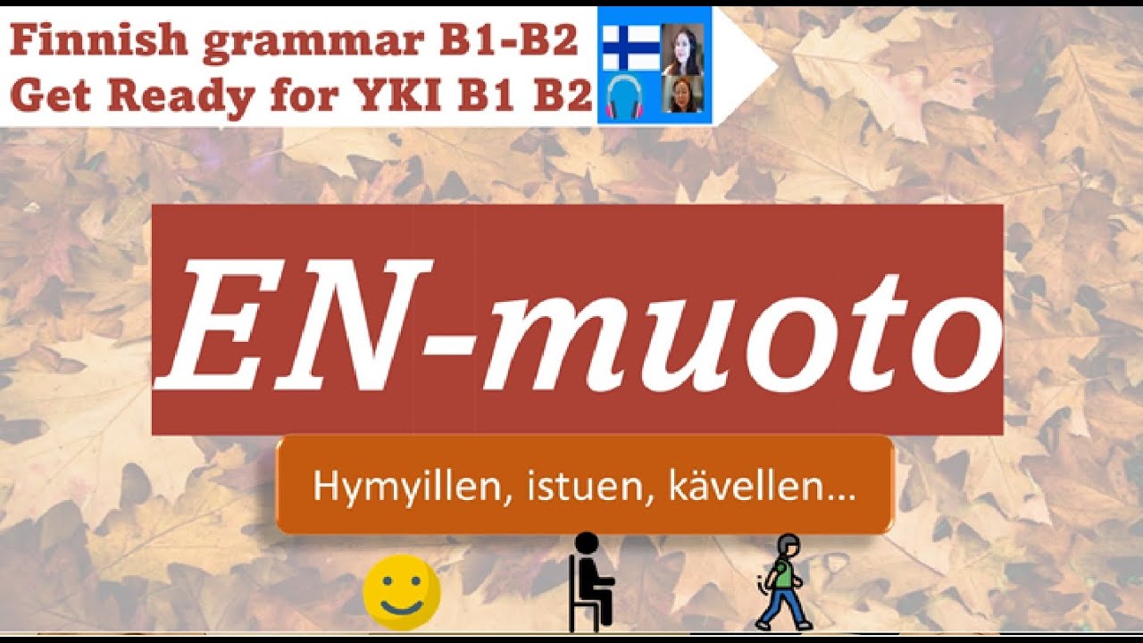 Finnish Grammar YKI B1-B2 | EN-muoto - Hymyillen, istuen, kävellen... | Get ready for YKI test