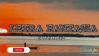 Letra fantazia - Valdomarcs ( musik jhs)