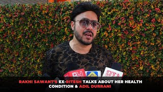 Rakhi Sawant’s ex Ritesh talks about her health condition & Adil Durrani