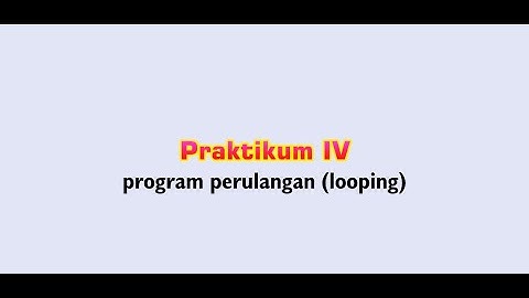 Praktikum Algoritma dan pemrograman bagian IV : Program perulangan (looping)