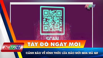 Cảnh báo về hình thức lừa đảo mới qua mã QR | Cần Thơ TV