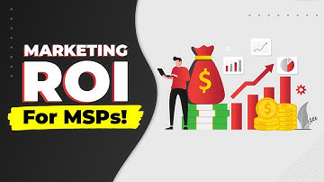 How To Improve The ROI Of Your MSP Marketing Campaigns