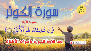 الجزء الثلاثون: جزء عم، سورة الكوثر| شرح معاني كلمات الآية الثالثة بعد تلاوة ل السورة بأصوات الأطفال