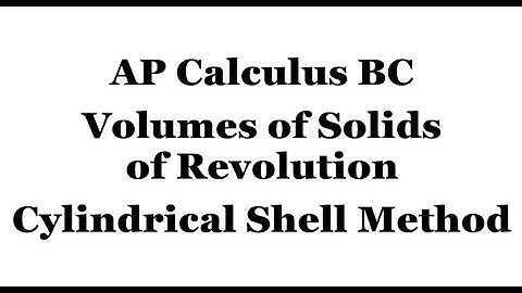 AP Calculus BC Unit 7 - Volumes of Solids of Revolution Using the Cylindrical Shell Method