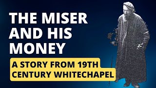 The Miser And His Money - A Curious Story From 19Th Century Whitechapel.