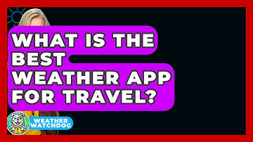What Is The Best Weather App For Travel? - Weather Watchdog
