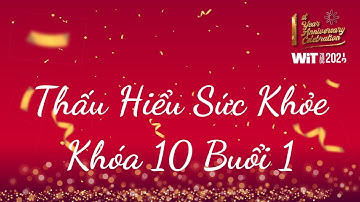 Thấu Hiểu Sức Khỏe Khóa 10 Buổi 1 - Thấu Hiểu Nội Tâm, Kiến Tạo An Vui - WIT