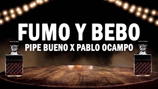 Fumo y Bebo - Pipe Bueno x Pablo Ocampo | (LETRA)