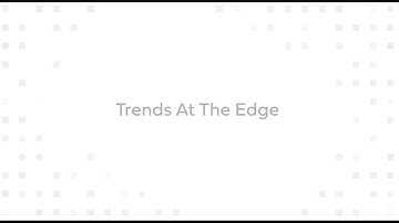 Trends at the Edge