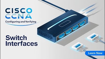 Cisco CCNA - Configuring and Verifying Switch Interfaces.