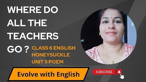 class 6 English Honeysuckle Unit 5 poem where do all the teachers go?